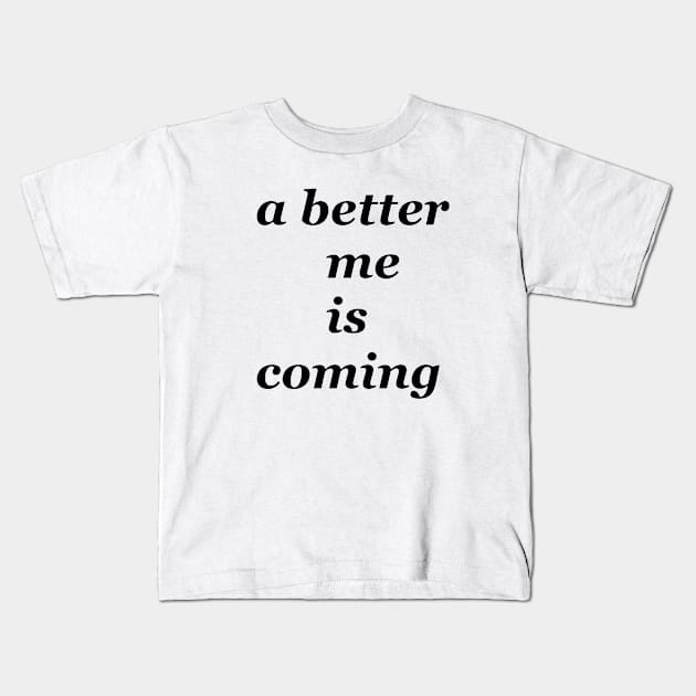 a better me is coming Kids T-Shirt by junimond